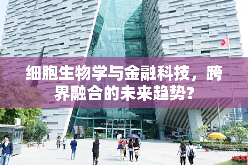 细胞生物学与金融科技，跨界融合的未来趋势？